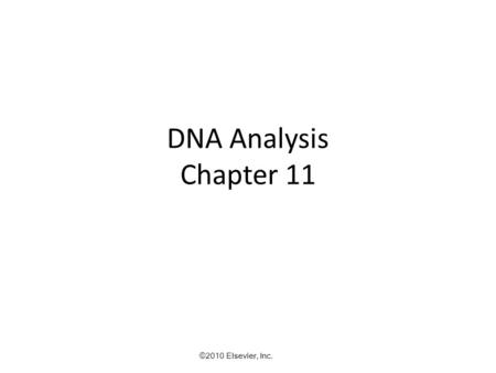 DNA Analysis Chapter 11 ©2010 Elsevier, Inc.. Serology has several drawbacks – Lack of stability of many proteins and limited ability to discriminate.
