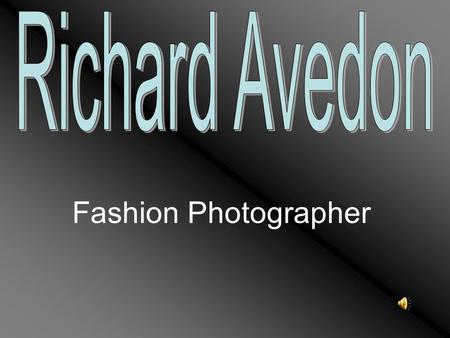 Fashion Photographer. Richard Avedon was born in New York on May 15, 1923 of Russian-Jewish immigrant parents. He attended Dewitt Clinton high school.