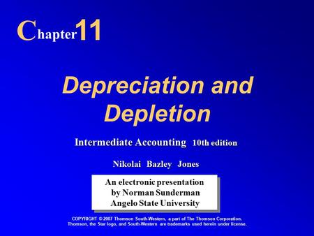 Depreciation and Depletion C hapter 11 An electronic presentation by Norman Sunderman Angelo State University An electronic presentation by Norman Sunderman.