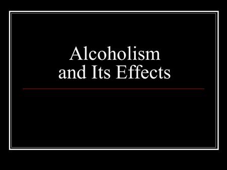 Alcoholism and Its Effects. Alcohol (ethyl alcohol or ethanol) consumption has a social aspect to it, but it is often abused. The effect of alcohol consumption.