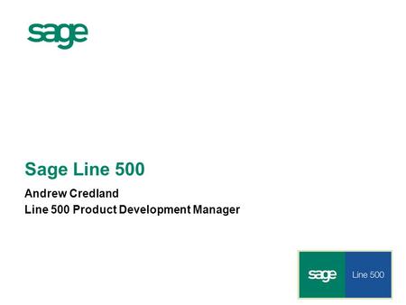Sage Line 500 Andrew Credland Line 500 Product Development Manager.