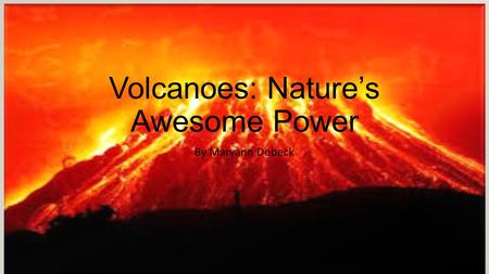 Volcanoes: Nature’s Awesome Power By Maryann Dobeck.