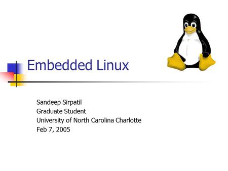 Embedded Linux Sandeep Sirpatil Graduate Student University of North Carolina Charlotte Feb 7, 2005.