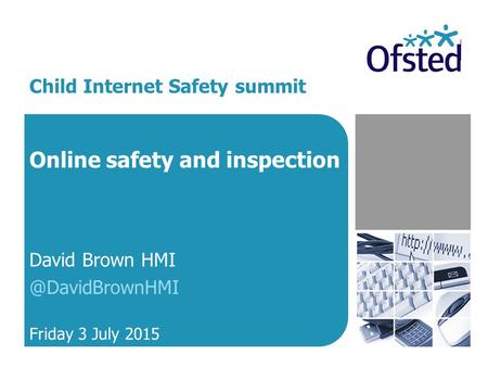 Online safety and inspection David Brown Friday 3 July 2015 Child Internet Safety summit.
