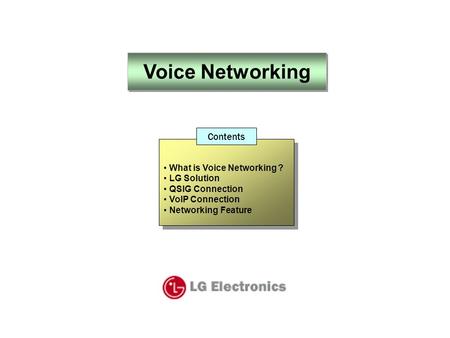 Voice Networking What is Voice Networking ? LG Solution QSIG Connection VoIP Connection Networking Feature What is Voice Networking ? LG Solution QSIG.