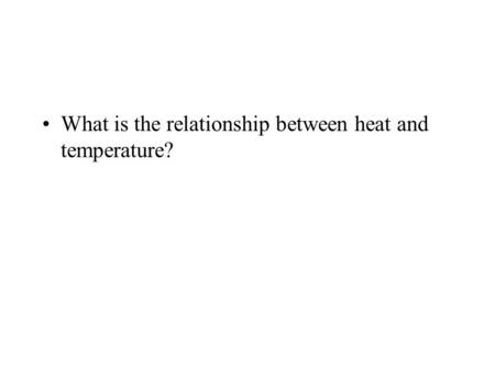 What is the relationship between heat and temperature?