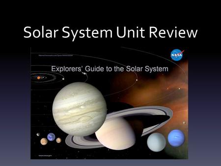 Solar System Unit Review. What do the stars, the planets and all the other objects orbiting it form? Solar System.