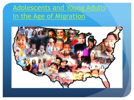 Adolescents and Young Adults in the Age of Migration.