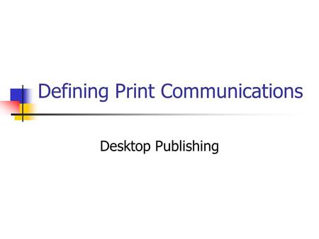 Defining Print Communications Desktop Publishing.