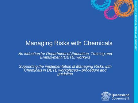 Managing Risks with Chemicals An induction for Department of Education, Training and Employment (DETE) workers Supporting the implementation of Managing.
