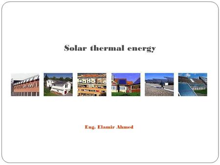 Solar thermal energy Eng. Elamir Ahmed. Definition of solar thermal energy  Solar thermal energy is a renewable energy source.  Solar thermal uses technology.