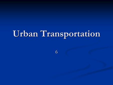Urban Transportation 6. Introduction The major problem facing the transportation is congestion. The major problem facing the transportation is congestion.