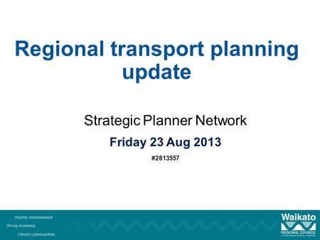 Regional transport planning update Strategic Planner Network Friday 23 Aug 2013 #2813557.