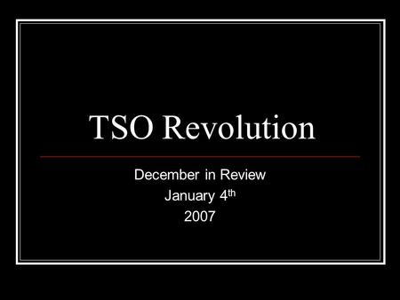 TSO Revolution December in Review January 4 th 2007.