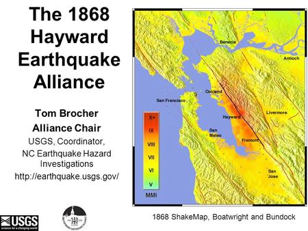 The 1868 Hayward Earthquake Alliance Tom Brocher Alliance Chair USGS, Coordinator, NC Earthquake Hazard Investigations  1868.