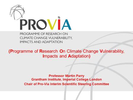 (Programme of Research On Climate Change Vulnerability, Impacts and Adaptation) Professor Martin Parry Grantham Institute, Imperial College London Chair.