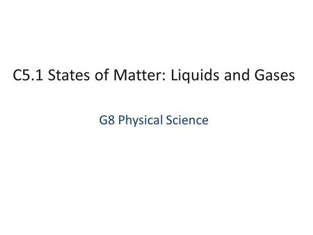 C5.1 States of Matter: Liquids and Gases G8 Physical Science.