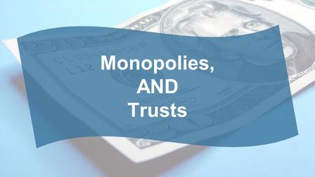 Monopolies, AND Trusts. A Monopoly: What Is It? A single seller of a product (good or service). –Monos: single, alone –Polo: to sell Lack of Competition.
