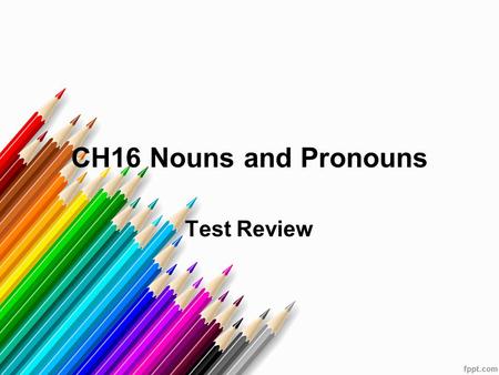 CH16 Nouns and Pronouns Test Review. Nouns What is a noun? –It’s a name of a person, place, or thing/idea. Identifying nouns: 1.sing/toddler/musician.
