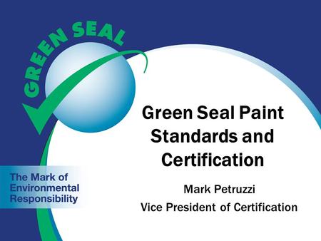 Green Seal Paint Standards and Certification Mark Petruzzi Vice President of Certification.