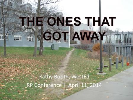 Kathy Booth, WestEd RP Conference | April 11, 2014.