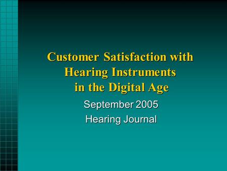 Customer Satisfaction with Hearing Instruments in the Digital Age September 2005 Hearing Journal.