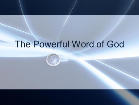 The Powerful Word of God. The Word of God Is not bound (restrained), 2 Tim 2:9 Is a powerful instrument to destroy and heal, Heb 4:12 Authority of Jesus’