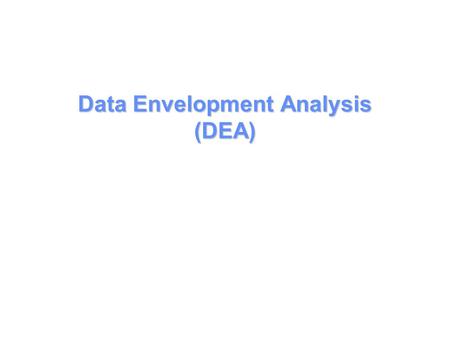 Data Envelopment Analysis (DEA). Which Unit is most productive? DMU = decision making unit DMU labor hrs. #cust. 1 100 150 2 75 140 3 120 160 4 100 140.