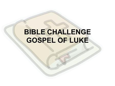 BIBLE CHALLENGE GOSPEL OF LUKE. LUKE CHAPTER 2-10 What was the first thing the angel said when he appeared to the shepherds? A. “Good Evening” B. “Don’t.