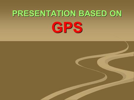 PRESENTATION BASED ON GPS. Introduction To GPS Introduction To GPS.