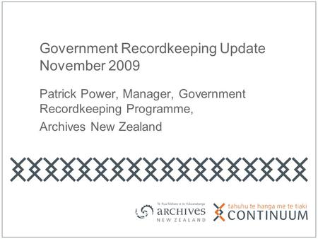 Government Recordkeeping Update November 2009 Patrick Power, Manager, Government Recordkeeping Programme, Archives New Zealand.