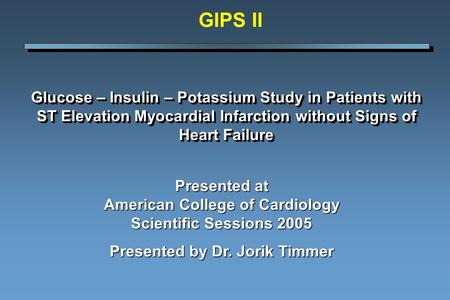 Glucose – Insulin – Potassium Study in Patients with ST Elevation Myocardial Infarction without Signs of Heart Failure Presented at American College of.