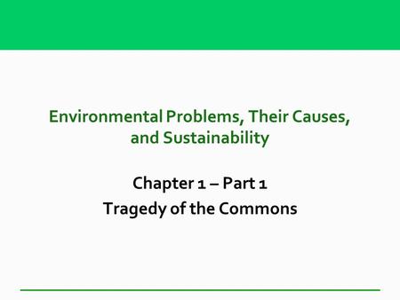 Environmental Problems, Their Causes, and Sustainability Chapter 1 – Part 1 Tragedy of the Commons.