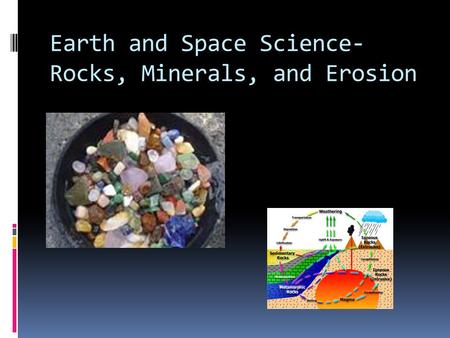 Earth and Space Science- Rocks, Minerals, and Erosion.