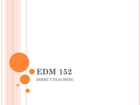 EDM 152 DIRECT TEACHING. DEFINE THE CONCEPT DIRECT TEACHING Direct teaching is where learners are guided to construct new knowledge, make sense with the.