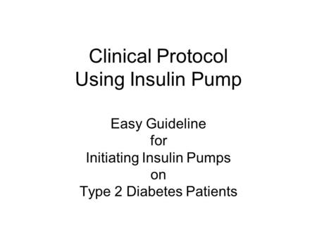 Clinical Protocol Using Insulin Pump Easy Guideline for Initiating Insulin Pumps on Type 2 Diabetes Patients.