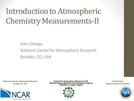Introduction to Atmospheric Chemistry Measurements-II John Ortega National Center for Atmospheric Research Boulder, CO, USA National Center for Atmospheric.