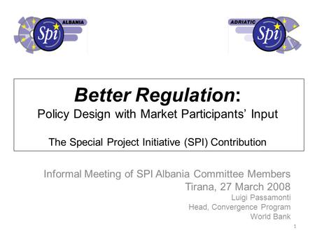 11 Informal Meeting of SPI Albania Committee Members Tirana, 27 March 2008 Luigi Passamonti Head, Convergence Program World Bank Better Regulation: Policy.