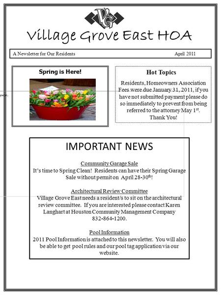 A Newsletter for Our Residents April 2011 Village Grove East HOA Spring is Here! Hot Topics Residents, Homeowners Association Fees were due January 31,