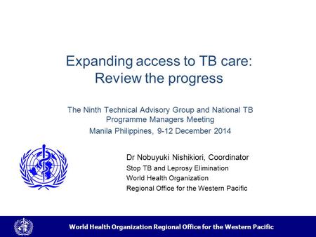 World Health Organization Regional Office for the Western Pacific Expanding access to TB care: Review the progress Dr Nobuyuki Nishikiori, Coordinator.