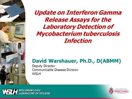 Update on Interferon Gamma Release Assays for the Laboratory Detection of Mycobacterium tuberculosis Infection David Warshauer, Ph.D., D(ABMM) Deputy Director.