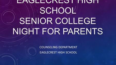 EAGLECREST HIGH SCHOOL SENIOR COLLEGE NIGHT FOR PARENTS COUNSELING DEPARTMENT EAGLECREST HIGH SCHOOL.