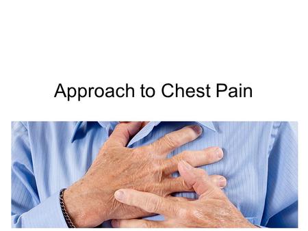 Approach to Chest Pain. History “When it comes to chest pain, if you aren’t confident with your diagnosis after your history, take it again” Dr. M. Gamble.