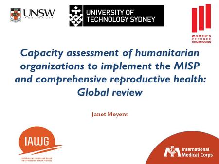 ©2012 International Medical Corps Janet Meyers Capacity assessment of humanitarian organizations to implement the MISP and comprehensive reproductive health: