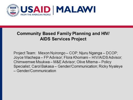 Community Based Family Planning and HIV/ AIDS Services Project Project Team: Mexon Nyirongo – COP; Njuru Nganga – DCOP; Joyce Wachepa – FP Advisor; Flora.