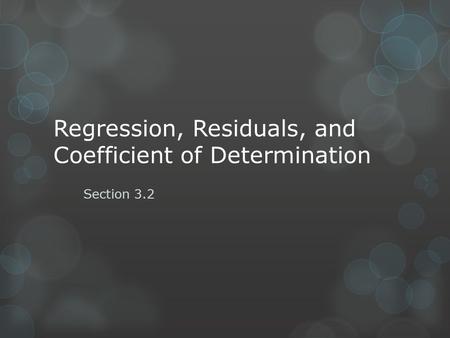 Regression, Residuals, and Coefficient of Determination Section 3.2.