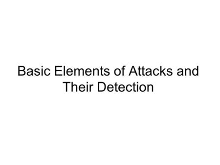 Basic Elements of Attacks and Their Detection. Contents Elements of TCP/IP addressing Layers in Internet communication Phases of an attack 2/46.