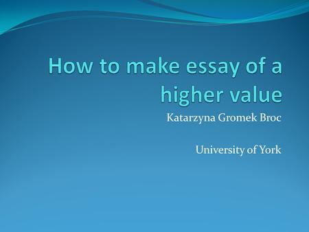 Katarzyna Gromek Broc University of York. Your essay how to make the essay more analytical than descriptive, how to acknowledge sources in a more interesting.