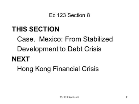 Ec 123 Section 81 THIS SECTION Case. Mexico: From Stabilized Development to Debt Crisis NEXT Hong Kong Financial Crisis.