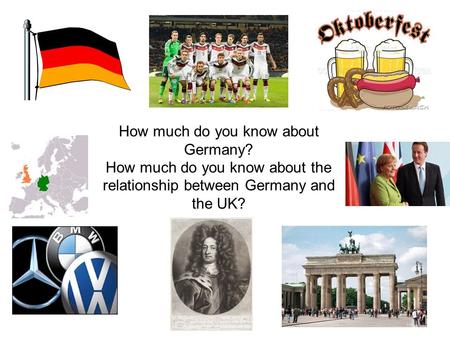 How much do you know about Germany? How much do you know about the relationship between Germany and the UK?